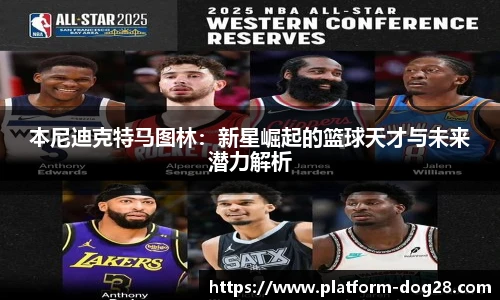 本尼迪克特马图林：新星崛起的篮球天才与未来潜力解析